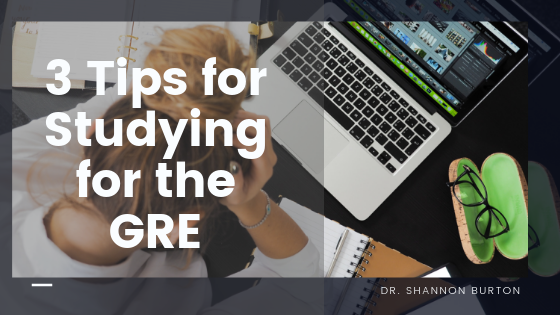 3 Tips For Studying For The GRE - Dr. Shannon Burton